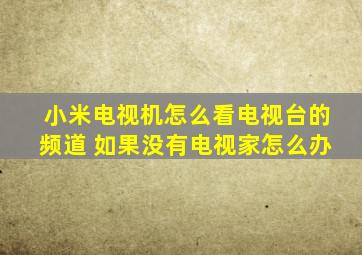 小米电视机怎么看电视台的频道 如果没有电视家怎么办